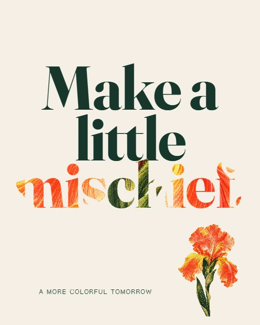 A / Make a little mischief, Fraunces poster type with an editable iris-filled word, warm paper, and a separate flower specimen.. Rendered in grit.